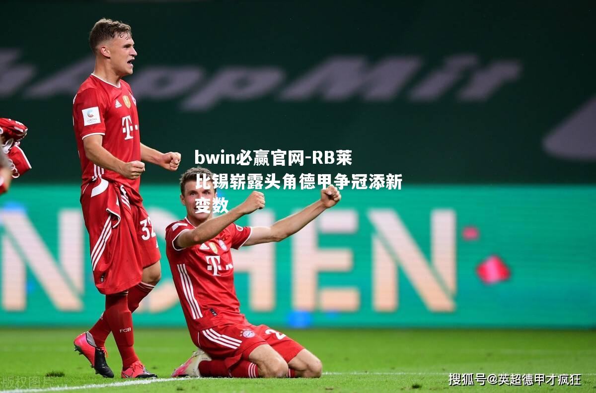RB莱比锡崭露头角德甲争冠添新变数