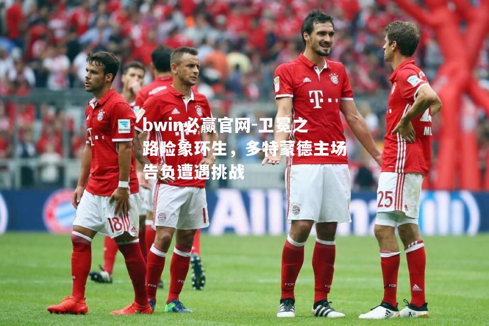 卫冕之路险象环生，多特蒙德主场告负遭遇挑战