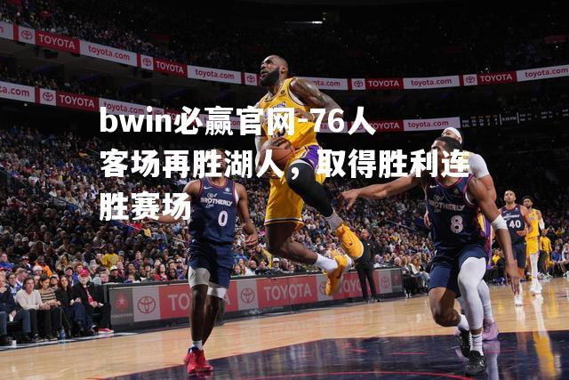 76人客场再胜湖人，取得胜利连胜赛场
