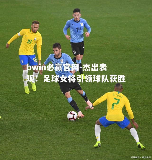 杰出表现：足球女将引领球队获胜