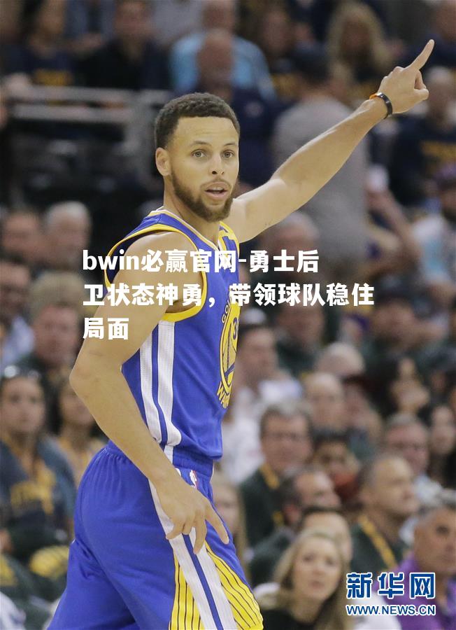 勇士后卫状态神勇，带领球队稳住局面