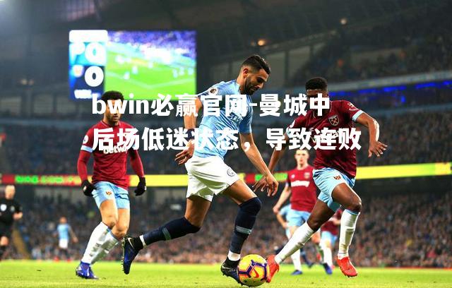 曼城中后场低迷状态，导致连败