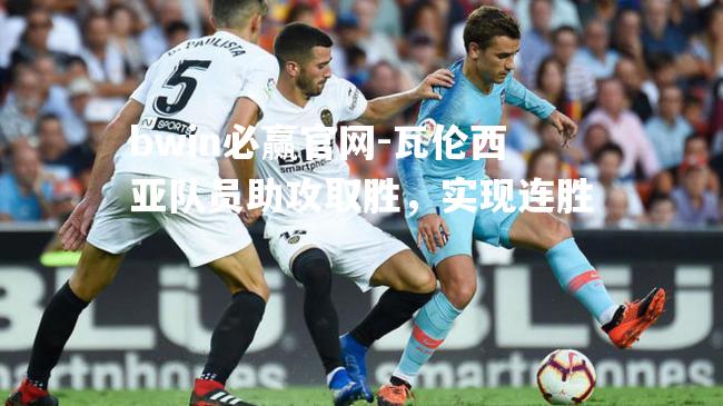 瓦伦西亚队员助攻取胜，实现连胜