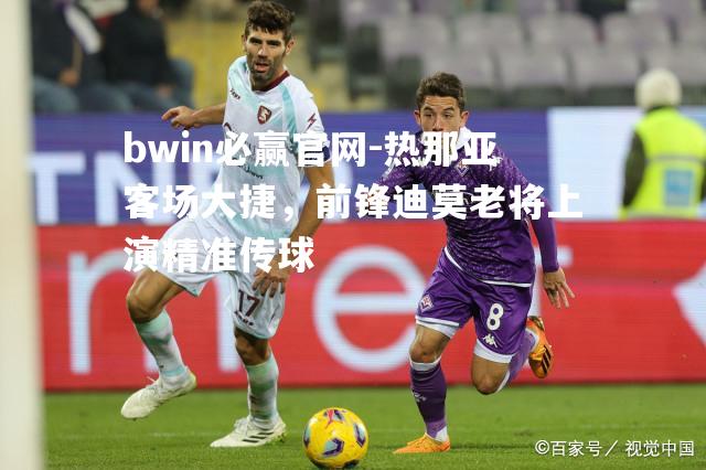 热那亚客场大捷，前锋迪莫老将上演精准传球
