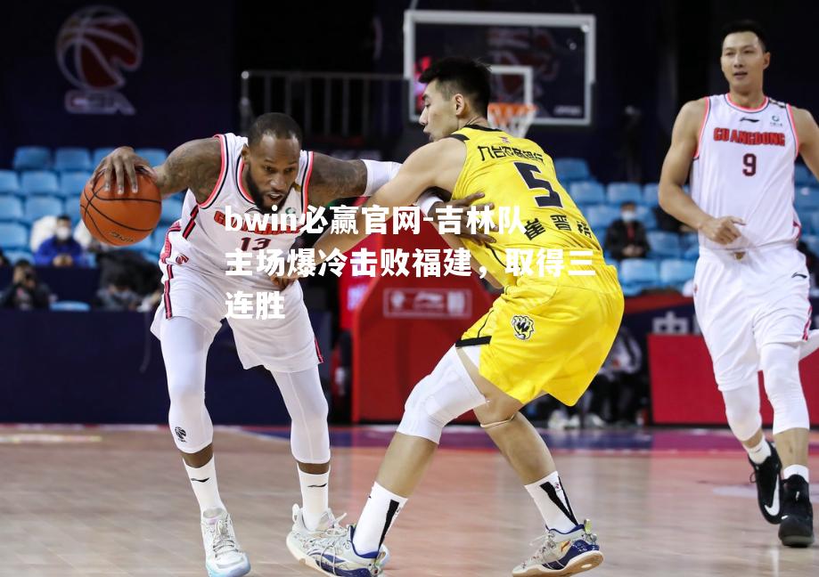 吉林队主场爆冷击败福建，取得三连胜