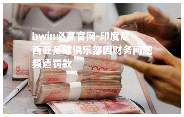 印度尼西亚足球俱乐部因财务问题频遭罚款