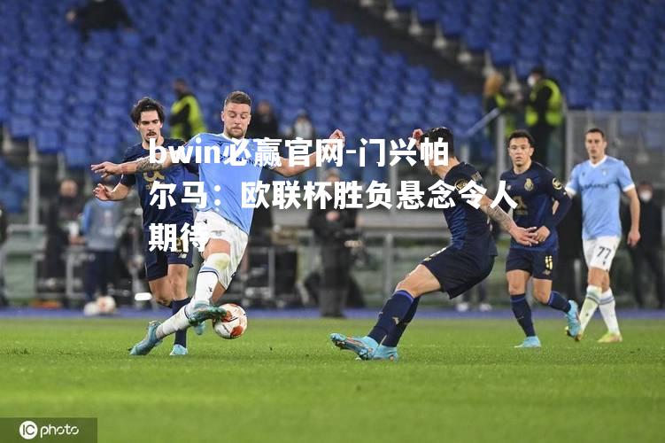 门兴帕尔马：欧联杯胜负悬念令人期待