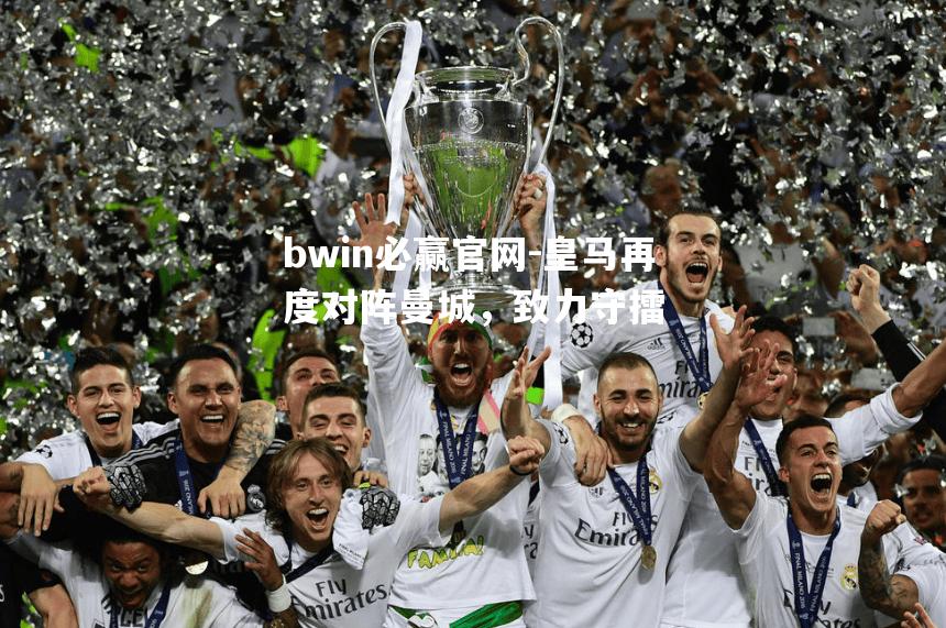 皇马再度对阵曼城，致力守擂